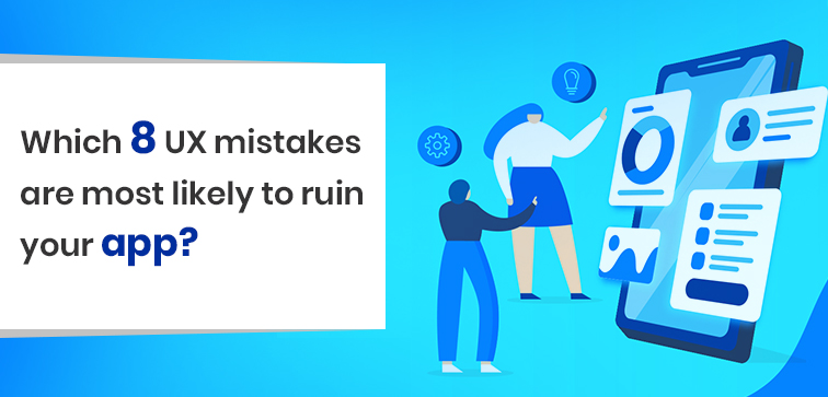 which-8-ux-mistakes-are-most-likely-to-ruin-your-app