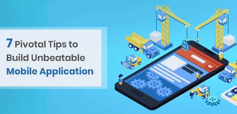 7-pivotal-tips-to-build-unbeatable-mobile-application