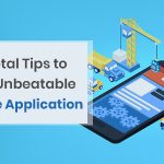 7 Pivotal Tips to Build Unbeatable Mobile Application