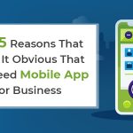 Best 5 Reasons That Make It Obvious That You Need Mobile App For Business