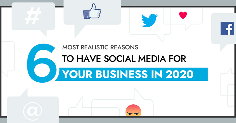 6-most-realistic-reasons-to-have-social-media-for-your-business-in-2020