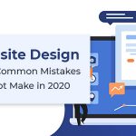 Website Design and 7 Common Mistakes To Not Make in 2020…Part I