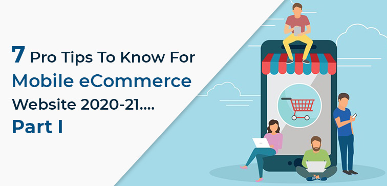 7 Pro Tips to know for Mobile eCommerce Website 2020-21….Part I 7-pro-tips-to-know-for-mobile-ecommerce-website-2020-21-part-i