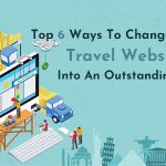 Top 6 Ways To Change Your Travel Website Into An Outstanding One