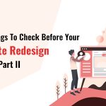 10 Things To Check Before Your Website Redesign 2021….Part II