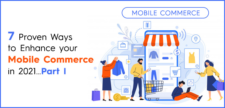 7 Proven Ways To Enhance Your Mobile Commerce In 2021…Part I 7-proven-ways-to-enhance-your-mobile-commerce-in-2021-part-i