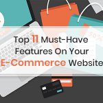 Top 11 Must-Have Features On Your E-Commerce Website