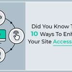 Did You Know These 10 Ways To Enhance Your Site Accessibility?