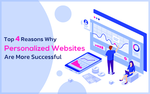 Top 4 Reasons Why Personalized Websites Are More Successful