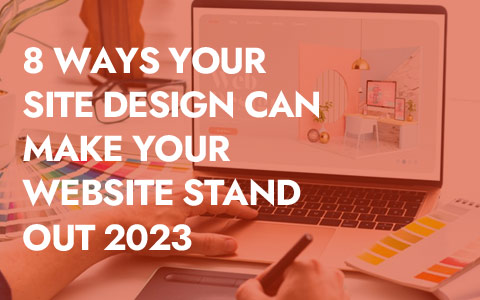 8 Ways Your Site Design Can Make Your Website Stand Out 2023