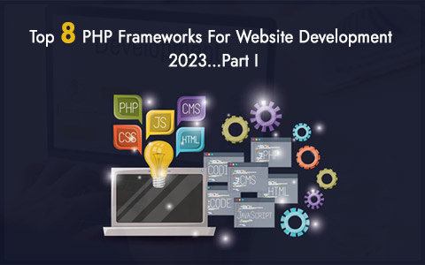 Top 8 PHP Frameworks For Website Development 2023…Part I
