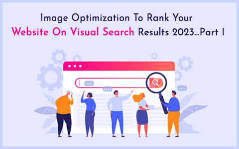 Image Optimization To Rank Your Website On Visual Search Results 2023…Part I