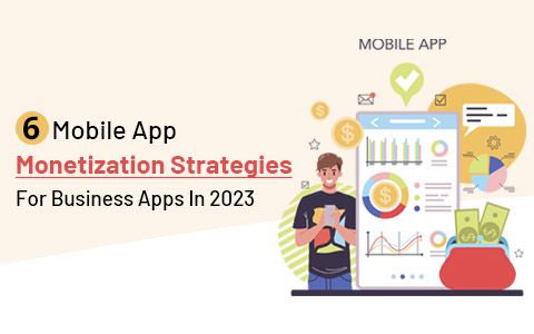 6 Mobile App Monetization Strategies For Business Apps In 2023