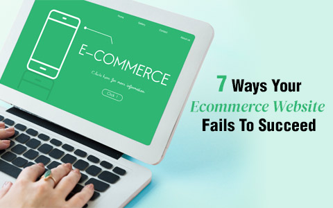 7 Ways Your Ecommerce Website Fails To Succeed