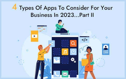 4 Types Of Apps To Consider For Your Business In 2023…Part II