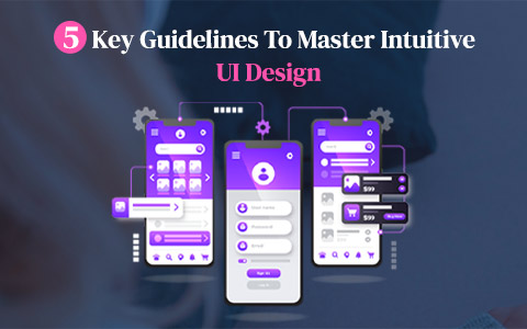 5 Key Guidelines To Master Intuitive UI Design
